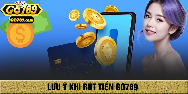 Hướng Dẫn Rút Tiền Go789 Thành Công 100% Chỉ 1 Phút 3 Lưu ý rút tiền go789