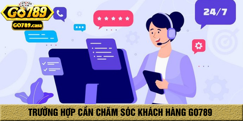 Những trường hợp cần sự trợ giúp của chăm sóc khách hàng go789